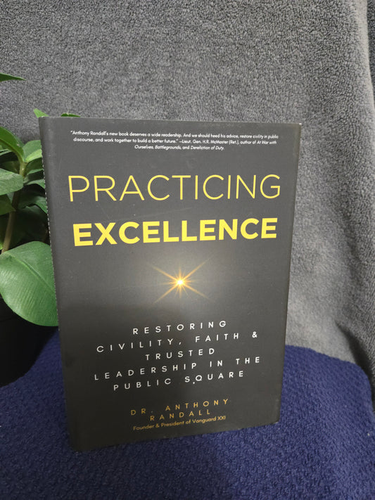 Practicing Excellence: Restoring Civility, Faith & Trusted Leadership in the Public Square