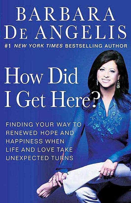 How Did I Get Here?: Finding Your Way to Renewed Hope and Happiness When Life and Love Take Unexpected Turns cover image