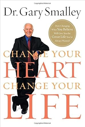 Change Your Heart, Change Your Life: How Changing What You Believe Will Give You the Great Life You've Always Wanted cover image