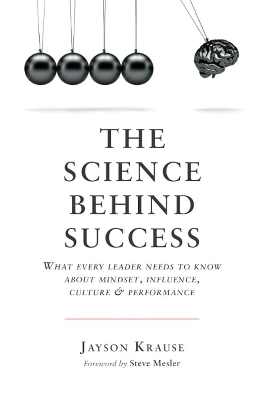 The Science Behind Success: What every leader needs to know about mindset, influence, culture & performance cover image