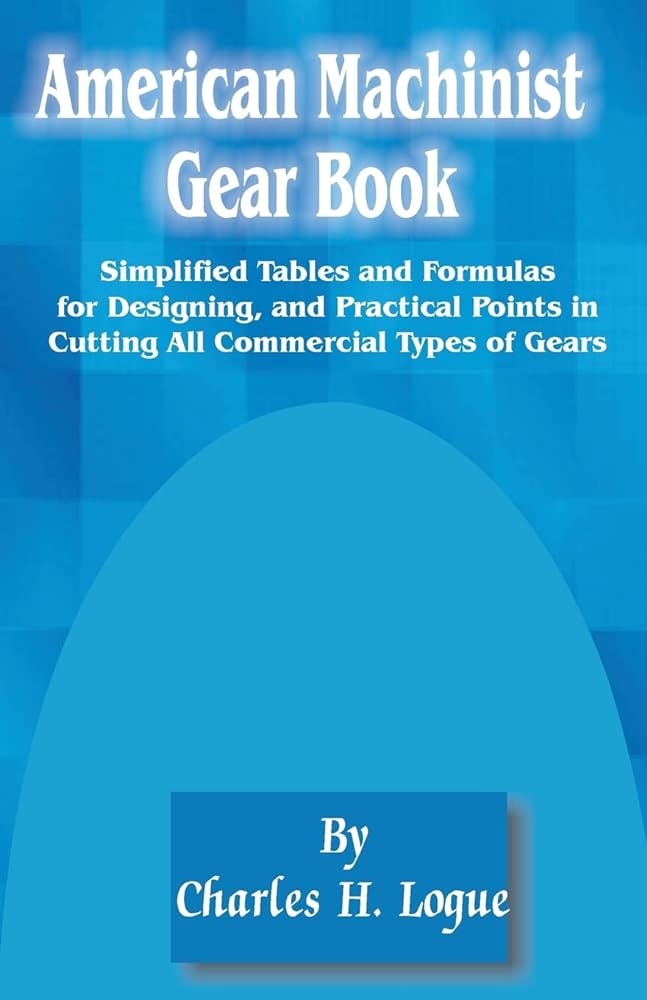American Machinist Gear Book: Simplified Tables and Formulas for Designing, and Practical Points in Cutting All Commercial Types of Gears - Jennifer & Ryan Books