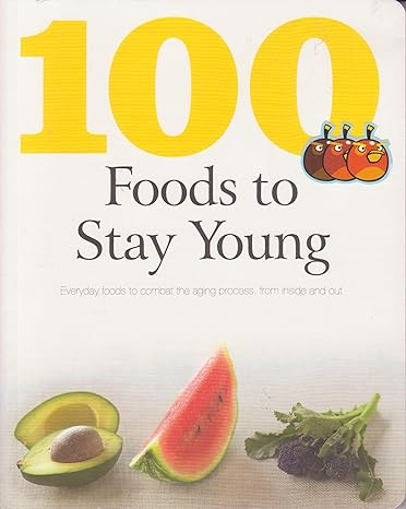 100 Foods to Stay Young: Everyday Foods to Combat the Aging Process, from Inside and Out by Charlotte Watts - Jennifer & Ryan Books