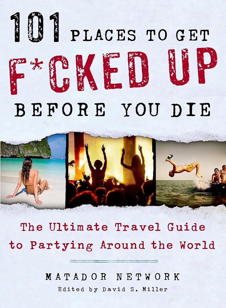 101 Places to Get F*cked Up Before You Die: The Ultimate Travel Guide to Partying Around the World - Jennifer & Ryan Books