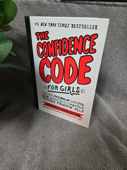 The Confidence Code for Girls: Taking Risks, Messing Up, & Becoming Your Amazingly Imperfect, Totally Powerful Self