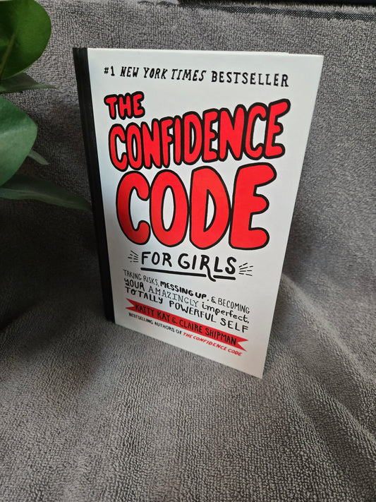 The Confidence Code for Girls: Taking Risks, Messing Up, & Becoming Your Amazingly Imperfect, Totally Powerful Self