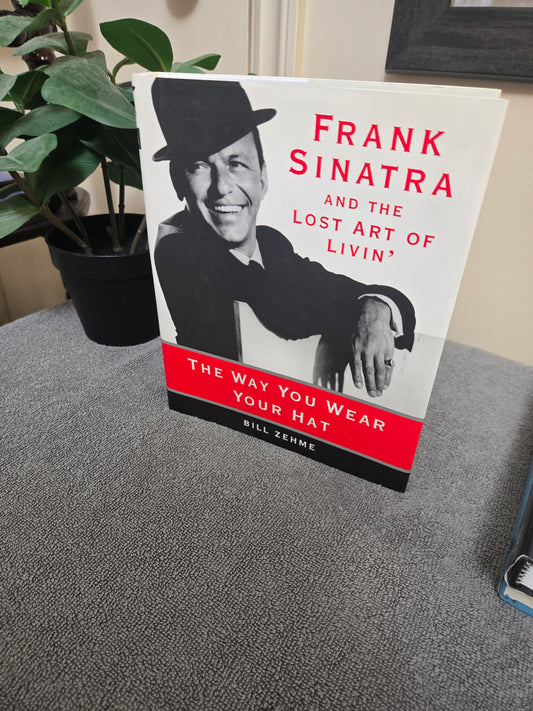 The Way You Wear Your Hat: Frank Sinatra and the Lost Art of Livin'