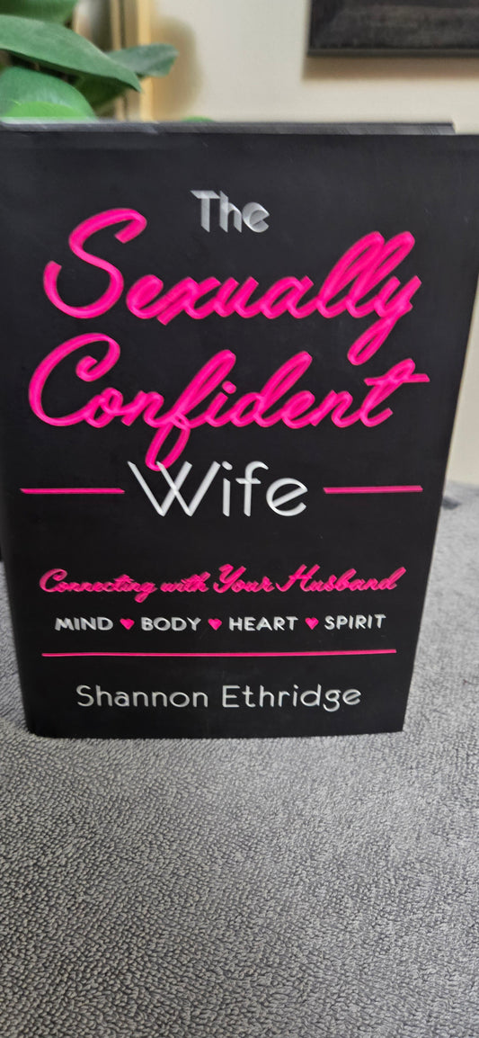 The Sexually Confident Wife: Connecting with Your Husband Mind Body Heart Spirit