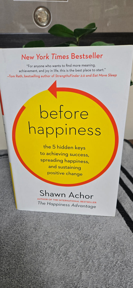 Before Happiness: The 5 Hidden Keys to Achieving Success, Spreading Happiness, and Sustaining Positive Change