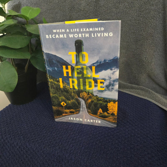 To Hell I Ride: When a Life Examined Became Worth Living