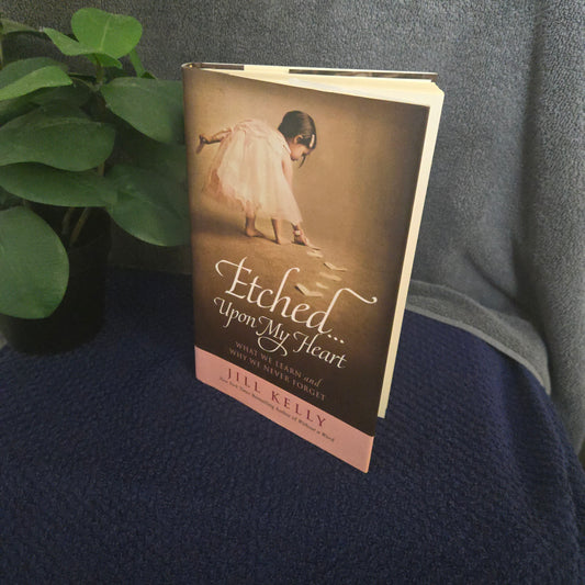 Etched...Upon My Heart: What We Learn and Why We Never Forget