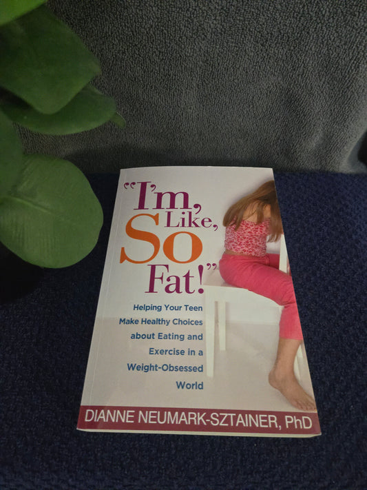 "I'm, Like, SO Fat!": Helping Your Teen Make Healthy Choices about Eating and Exercise in a Weight-Obsessed World