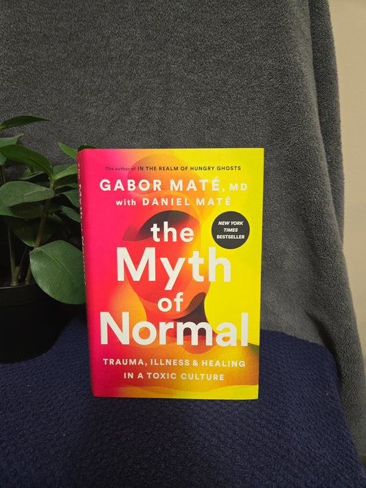 The Myth of Normal: Trauma, Illness, and Healing in a Toxic Culture