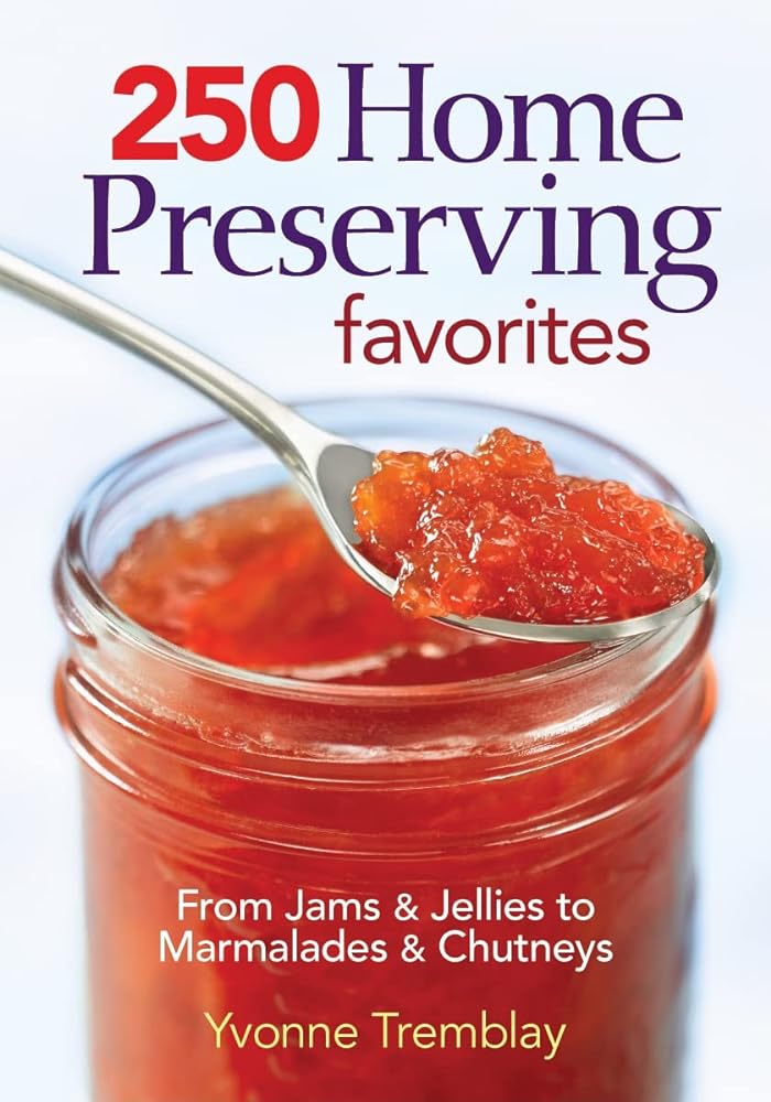 250 Home Preserving Favorites: From Jams and Jellies to Marmalades and Chutneys - Jennifer & Ryan Books