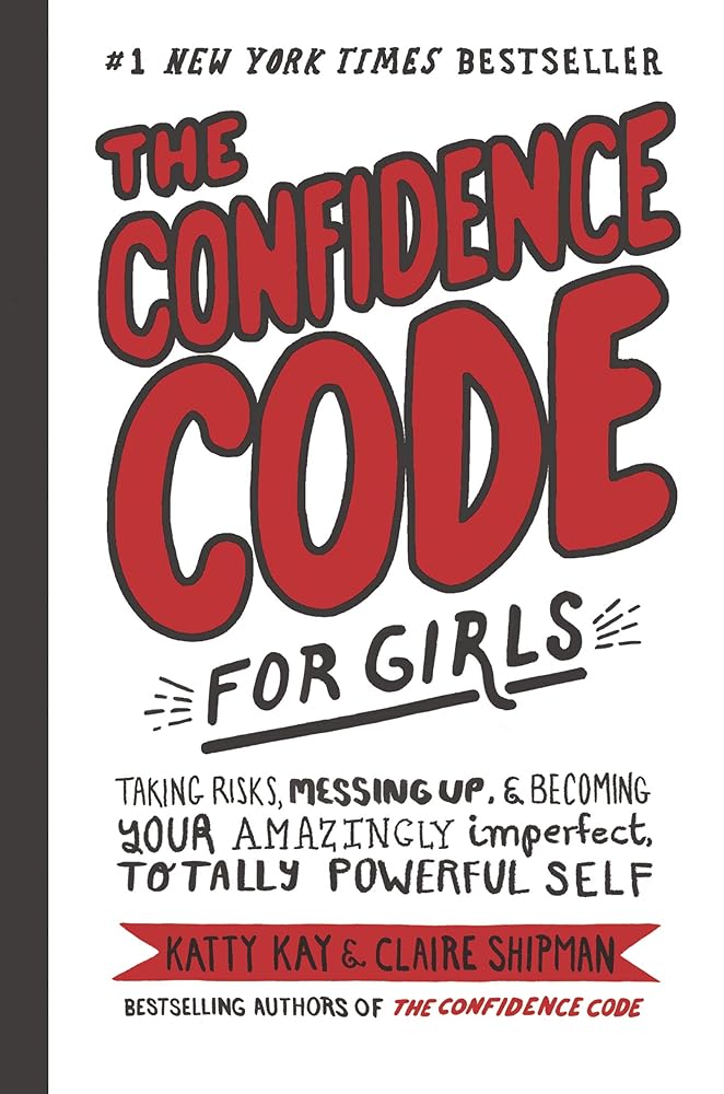 The Confidence Code for Girls: Taking Risks, Messing Up, & Becoming Your Amazingly Imperfect, Totally Powerful Self cover image