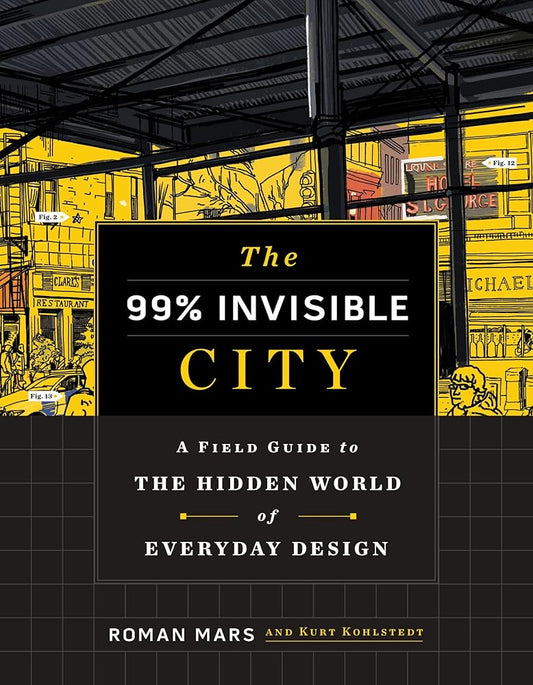 The 99% Invisible City: A Field Guide to the Hidden World of Everyday Design cover image