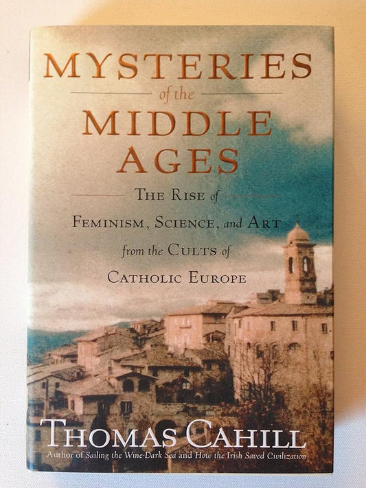 Mysteries of the Middle Ages: The Rise of Feminism, Science, and Art from the Cults of Catholic Europe (Hinges of History) cover image
