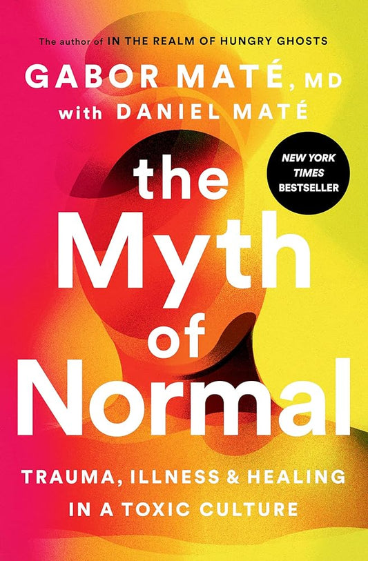 The Myth of Normal: Trauma, Illness, and Healing in a Toxic Culture cover image