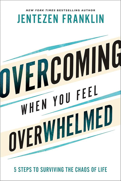 Overcoming When You Feel Overwhelmed: 5 Steps to Surviving the Chaos of Life (A Practical Guide to Getting Unstuck & Conquering Fear, Anxiety, & Stress) cover image