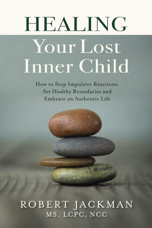 Healing Your Lost Inner Child: How to Stop Impulsive Reactions, Set Healthy Boundaries and Embrace an Authentic Life (Robert Jackman’s Practical Wisdom Healing Series) cover image