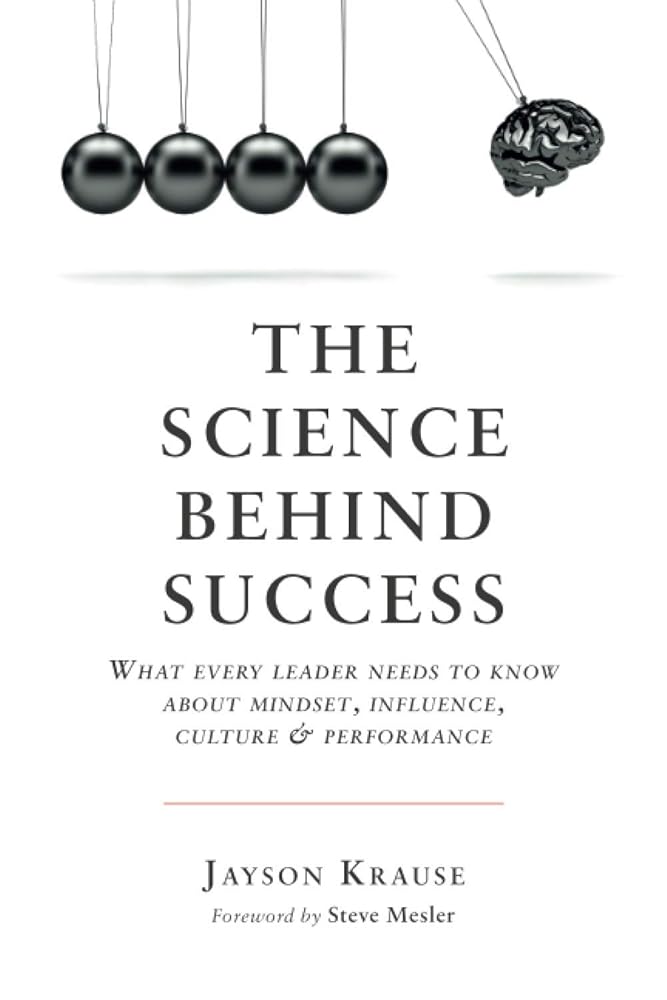 The Science Behind Success: What every leader needs to know about mindset, influence, culture & performance cover image