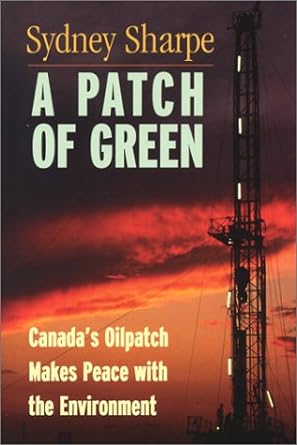 A Patch of Green: Canadas Oil Patch Makes Peace With The Environment - Jennifer & Ryan Books