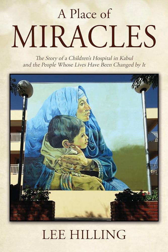 A Place of Miracles: The Story of a Children's Hospital in Kabul and the People Whose Lives Have Been Changed by It - Jennifer & Ryan Books