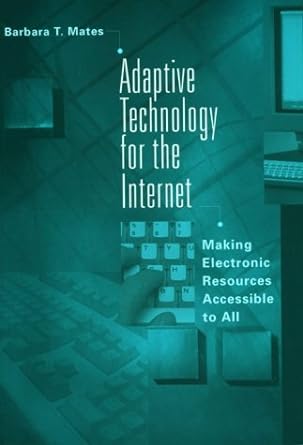 Adaptive Technology for the Internet: Making Electronic Resources Accessible to All - Jennifer & Ryan Books