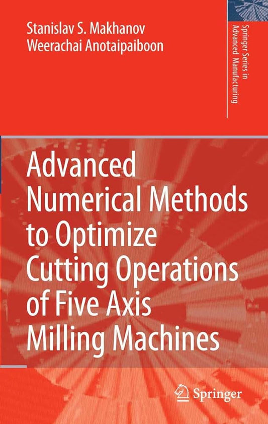 Advanced Numerical Methods to Optimize Cutting Operations of Five Axis Milling Machines - Jennifer & Ryan Books