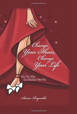 Change Your Shoes, Change Your Life: Strut Your Way to a Fabulous New You! - Jennifer & Ryan Books