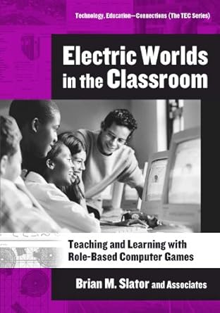 Electric Worlds in the Classroom: Teaching and Learning with Role - Based Computer Games - Jennifer & Ryan Books