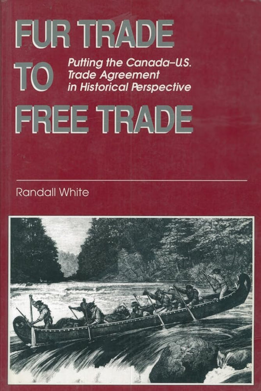 Fur Trade to Free Trade: Putting the Canada - U.S. Trade Agreement in Historical Perspective - Jennifer & Ryan Books