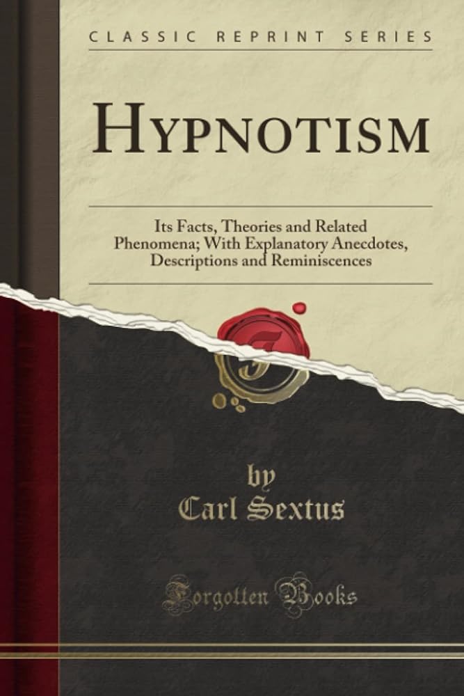 Hypnotism (Classic Reprint): Its Facts, Theories and Related Phenomena; With Explanatory Anecdotes, Descriptions and Reminiscences - Jennifer & Ryan Books