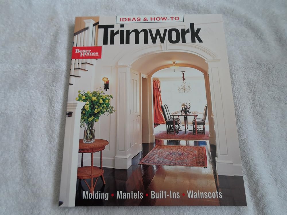 Ideas & How - to: Trimwork (Better Homes and Gardens) - Jennifer & Ryan Books