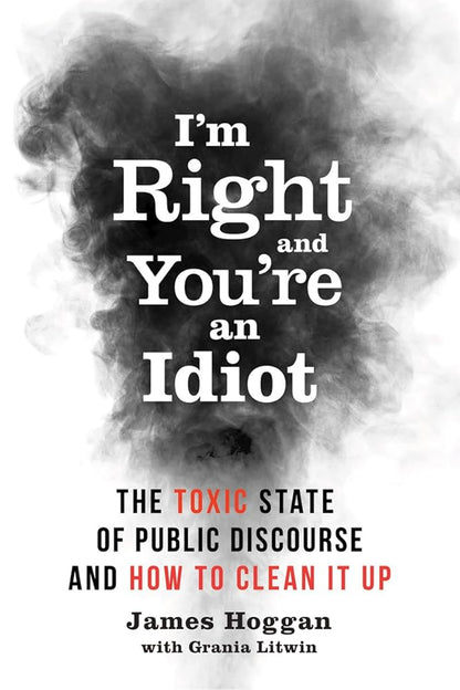 I'm Right and You're an Idiot: The Toxic State of Public Discourse and How to Clean it Up - Jennifer & Ryan Books