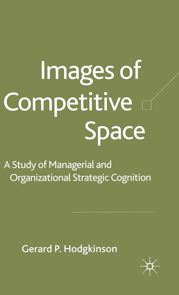 Images of Competitive Space: A Study in Managerial and Organizational Strategic Cognition - Jennifer & Ryan Books