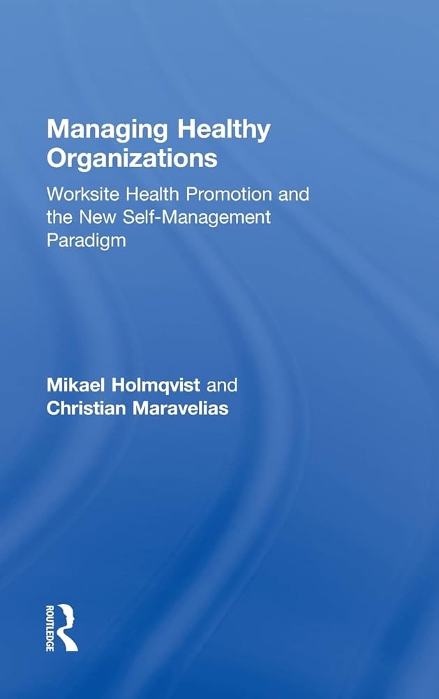 Managing Healthy Organizations: Worksite Health Promotion and the New Self - Management Paradigm - Jennifer & Ryan Books