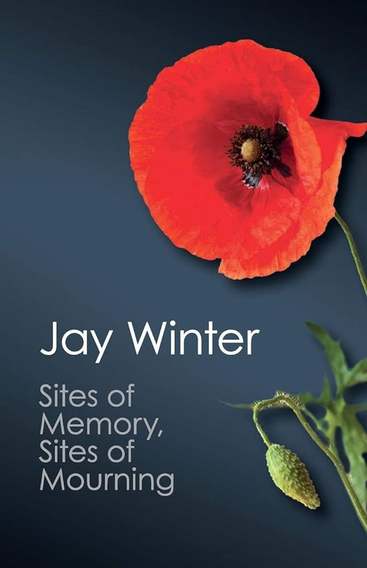 Sites of Memory, Sites of Mourning: The Great War in European Cultural History - Jennifer & Ryan Books