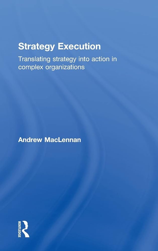 Strategy Execution: Translating Strategy into Action in Complex Organizations - Jennifer & Ryan Books