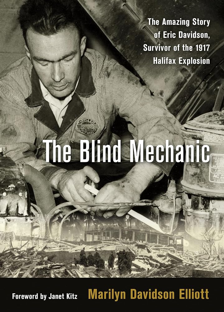 The Blind Mechanic: The Amazing Story of Eric Davidson, Survivor of the 1917 Halifax Explosion - Jennifer & Ryan Books