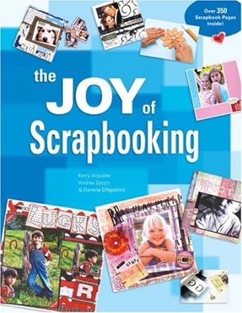 The Joy of Scrapbooking Arquette, Kerry; Zocchi, Andrea and D'Agostino, Darlene - Jennifer & Ryan Books