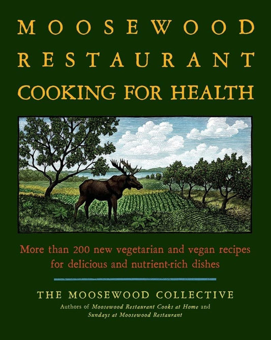 The Moosewood Restaurant Cooking for Health: More Than 200 New Vegetarian and Vegan Recipes for Delicious and Nutrient - Rich Dishes - Jennifer & Ryan Books