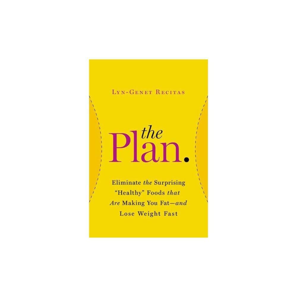 The Plan: Eliminate the Surprising "Healthy" Foods That Are Making You Fat - and Lose Weight Fast - Jennifer & Ryan Books