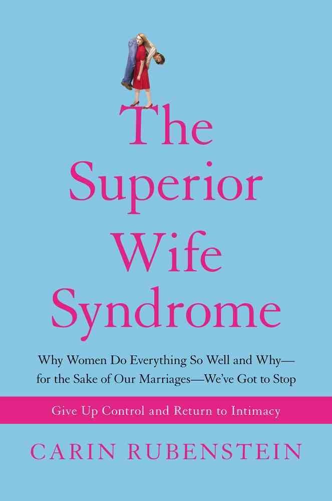 The Superior Wife Syndrome: Why Women Do Everything So Well and Why - for the Sake of Our Marriages - We've Got to Stop - Jennifer & Ryan Books