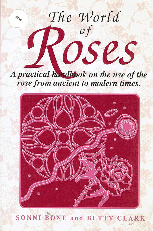 The World of Roses: A Practical Handbook on the Use of the Rose from Ancient to Modern Times - Jennifer & Ryan Books