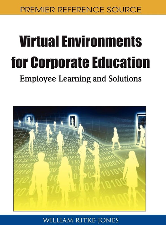 Virtual Environments for Corporate Education: Employee Learning and Solutions - Jennifer & Ryan Books