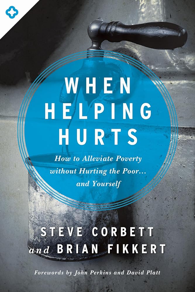 When Helping Hurts: How to Alleviate Poverty Without Hurting the Poor . . . and Yourself - Jennifer & Ryan Books