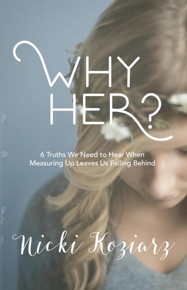 Why Her?: 6 Truths We Need to Hear When Measuring Up Leaves Us Falling Behind - Jennifer & Ryan Books